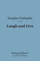 Laugh and Live (Barnes & Noble Digital Library) - Douglas Fairbanks