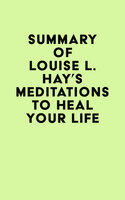 Summary of Louise L. Hay's Meditations to Heal Your Life - IRB Media
