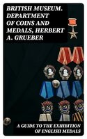 A Guide to the Exhibition of English Medals - British Museum. Department of Coins and Medals, Herbert A. Grueber