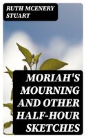 Moriah's Mourning and Other Half-Hour Sketches - Ruth McEnery Stuart