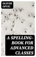 A Spelling-Book for Advanced Classes - Oliver Optic