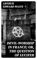 Devil-Worship in France; or, The Question of Lucifer - Arthur Edward Waite