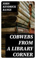 Cobwebs from a Library Corner - John Kendrick Bangs