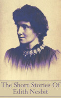 The Short Stories Of Edith Nesbit: “There is no bond like having read and liked the same books.” - Edith Nesbit