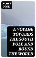 A Voyage Towards the South Pole and Round the World - James Cook