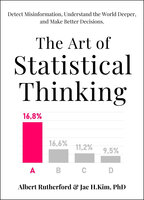 The Art of Statistical Thinking: Detect Misinformation, Understand the World Deeper, and Make Better Decisions. - Albert Rutherford, Jae H. Kim PhD