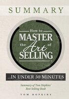 How to Master the Art of Selling …. In Under 50 Minutes: Summary of Tom Hopkins' Best Selling Book - Tom Hopkins