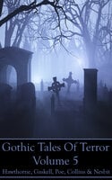 Gothic Tales Of Terror - Volume 5: A classic collection of Gothic stories. In this volume we have Hawthorne, Gaskell, Poe, Collins & Nesbit - Nathaniel Hawthorne, Wilkie Collins, Elizabeth Gaskell