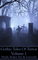 Gothic Tales Of Terror - Volume 1: A classic collection of Gothic stories. In this volume we have Hardy, Stoker, Poe & Lovecraft - Edgar Allan Poe, Thomas Hardy, Bram Stoker