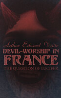 Devil-Worship in France: The Question of Lucifer - Arthur Edward Waite