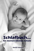 Schlafbuch…für meinen kleinen Schatz: Sanfter Babyschlaf ist (k)ein Kinderspiel (Babyschlaf-Ratgeber: Tipps zum Einschlafen und Durchschlafen im 1. Lebensjahr) - Nanna Hansen