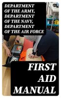 First Aid Manual - Department of the Army, Department of the Navy, Department of the Air Force