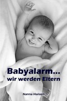 Babyalarm...wir werden Eltern: Alles rund um Schwangerschaft, Geburt und Babyschlaf! (Schwangerschafts-Ratgeber) - Nanna Hansen