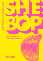 She Bop: The Definitive History of Women in Popular Music  Revised and Updated 25th Anniversary Edition - Lucy O'Brien