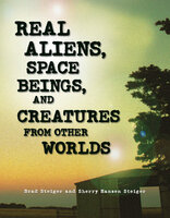 Real Aliens, Space Beings, and Creatures from Other Worlds - Brad Steiger, Sherry Hansen Steiger