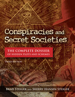 Conspiracies and Secret Societies: The Complete Dossier of Hidden Plots and Schemes - Brad Steiger, Sherry Hansen Steiger, Kevin Hile