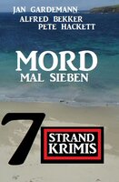 Mord mal sieben: 7 Strandkrimis - Alfred Bekker, Pete Hackett, Jan Gardemann