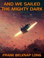 And We Sailed the Mighty Dark - Frank Belknap Long
