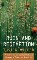Ruin and Redemption: A Study of the Covenant of Works and Covenant of Grace from Genesis 2–3 - Justin Miller