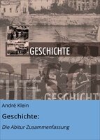 Geschichte:: Die Abitur Zusammenfassung - André Klein