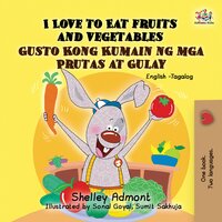 I Love to Eat Fruits and Vegetables Gusto Kong Kumain ng mga Prutas at Gulay - KidKiddos Books, Shelley Admont