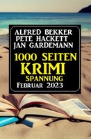 1000 Seiten Krimi Spannung Februar 2023 - Alfred Bekker, Pete Hackett, Jan Gardemann