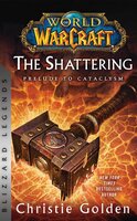 World of Warcraft: The Shattering - Prelude to Cataclysm: Blizzard Legends - Christie Golden