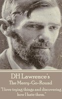 D H Lawrence - The Merry-Go-Round: “I love trying things and discovering how I hate them.” - D.H. Lawrence