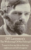 D H Lawrence - The Widowing Of Mrs Holroyd: "I want to live my life so that my nights are not full of regrets." - D.H. Lawrence