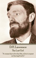 D H Lawrence - The Lost Girl: “A woman has to live her life, or live to repent not having lived it.” - D.H. Lawrence