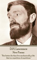 D H Lawrence - New Poems: “But better die than live mechanically a life that is a repetition of repetitions.” - D.H. Lawrence