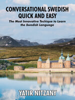 Conversational Swedish Quick and Easy: The Most Innovative Technique to Learn the Swedish Language. - Yatir Nitzany
