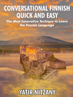Conversational Finnish Quick and Easy: The Most Innovative Technique to Learn the Finnish Language - Yatir Nitzany