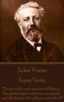 Topsy Turvy: "The sea is the vast reservoir of Nature. The globe began with sea, so to speak; and who knows if it will not end with it?" - Jules Verne