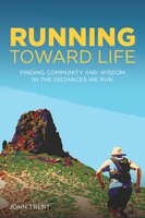 Running Toward Life: Finding Community and Wisdom in the Distances We Run - John Trent