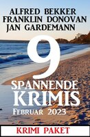 9 Spannende Krimis Februar 2023: Krimi Paket - Alfred Bekker, Jan Gardemann, Franklin Donovan