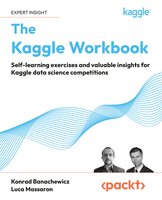 The Kaggle Workbook: Self-learning exercises and valuable insights for Kaggle data science competitions - Luca Massaron, Konrad Banachewicz