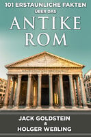 101 Erstaunliche Fakten über das antike Rom - Jack Goldstein