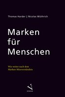Marken für Menschen: Wie weiter nach dem Marken-Missverständnis - Nicolas Wüthrich, Thomas Harder