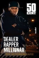 Dealer, Rapper, Millionär. Die Autobiographie - 50 Cent