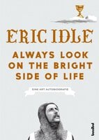 Always Look On The Bright Side Of Life: Eine Art Autobiografie - Eric Idle