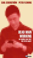 Dead Man Working: Die schöne neue Welt der toten Arbeit - Peter Fleming, Carl Cederström