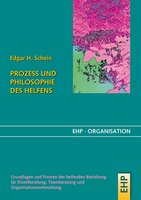 Prozess und Philosophie des Helfens: Einzelberatung, Teamberatung und Organisationsentwicklung - Edgar H. Schein, Irmgard Hölscher, Gerhard Fatzer