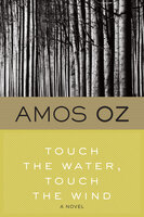 Touch the Water, Touch the Wind: A Novel - Amos Oz