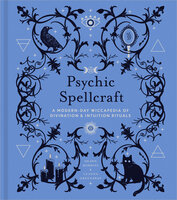 Psychic Spellcraft: A Modern-Day Wiccapedia of Divination & Intuition Rituals - Leanna Greenaway, Shawn Robbins