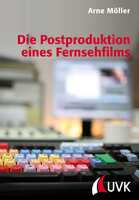 Die Postproduktion eines Fernsehfilms - Arne Möller