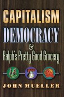 Capitalism, Democracy, and Ralph's Pretty Good Grocery - John Mueller