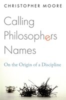 Calling Philosophers Names: On the Origin of a Discipline - Christopher Moore