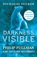 Darkness Visible: Philip Pullman and His Dark Materials - Nicholas Tucker