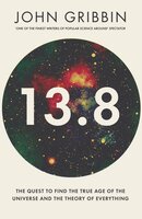 13.8: The Quest to Find the True Age of the Universe and the Theory of Everything - John Gribbin